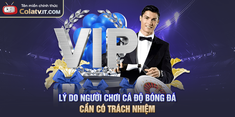 Lý do người chơi cá độ bóng đá cần có trách nhiệm