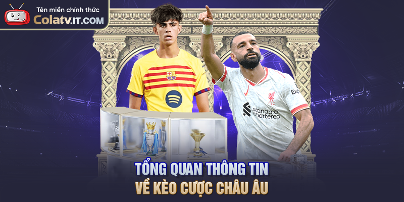 Tổng quan thông tin về kèo cược châu Âu
