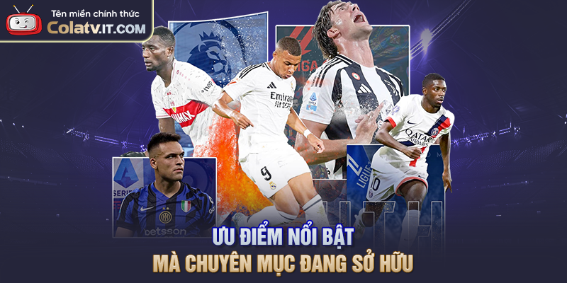 Ưu điểm nổi bật mà chuyên mục đang sở hữu