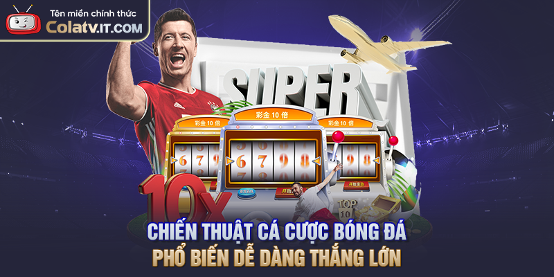 Chiến Thuật Cá Cược Bóng Đá Phổ Biến Dễ Dàng Thắng Lớn