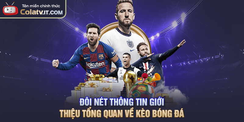 Đôi nét thông tin giới thiệu tổng quan về kèo bóng đá