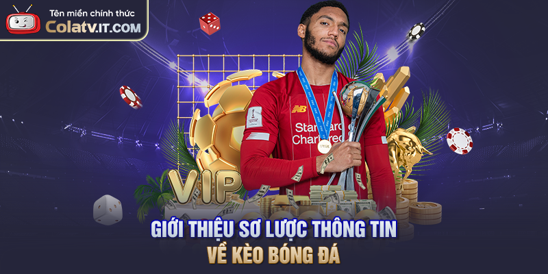 Giới thiệu sơ lược thông tin về kèo bóng đá
