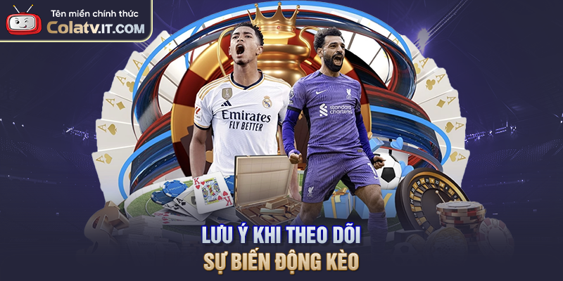 Lưu ý khi theo dõi sự biến động kèo