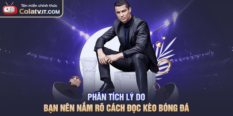 Phân tích lý do bạn nên nắm rõ cách đọc kèo bóng đá