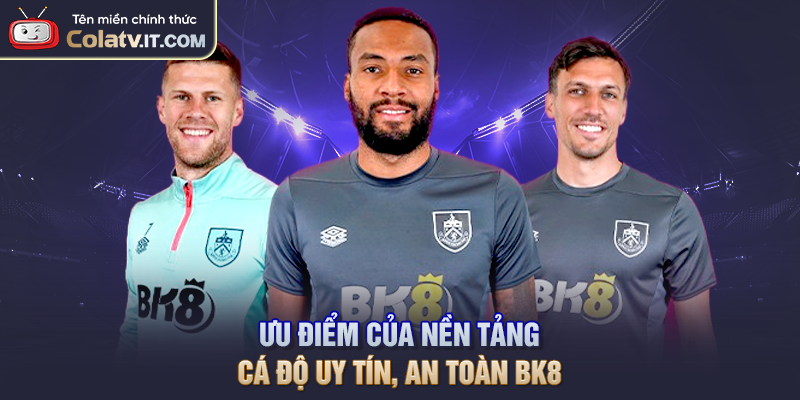 Ưu điểm của nền tảng cá độ uy tín, an toàn BK8